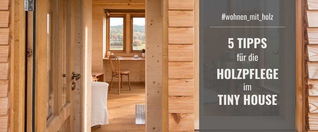 5 Tipps f&uuml;r die Holzpflege im Tiny House